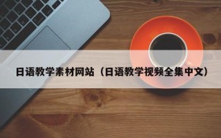 梅州日语教学素材网站（日语教学视频全集中文）
